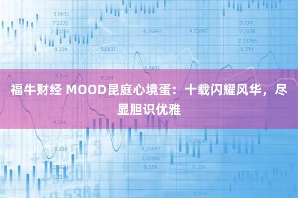 福牛财经 MOOD昆庭心境蛋：十载闪耀风华，尽显胆识优雅