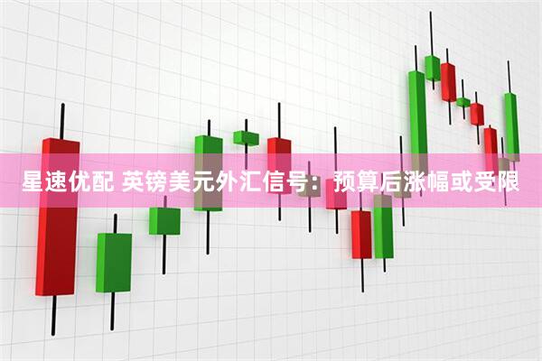 星速优配 英镑美元外汇信号：预算后涨幅或受限